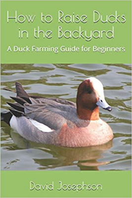 How to Raise Ducks in the Backyard: A Duck Farming Guide for Beginners Paperback – September 24, 2018