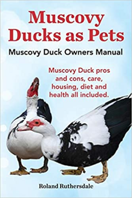 Muscovy Ducks as Pets. Muscovy Duck Owners Manual. Muscovy Duck Pros and Cons, Care, Housing, Diet and Health All Included. Paperback – June 29, 2014