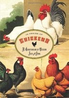 In Praise of Chickens: A Compendium of Wisdom Fair and Fowl