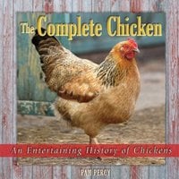 The Complete Chicken: An Entertaining History of Chickens